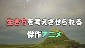 生き方を考えさせられる傑作アニメ