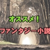 胸弾む幻想世界へ! おすすめのファンタジー小説14選