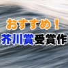 歴代【芥川賞】受賞作からのおすすめ9選