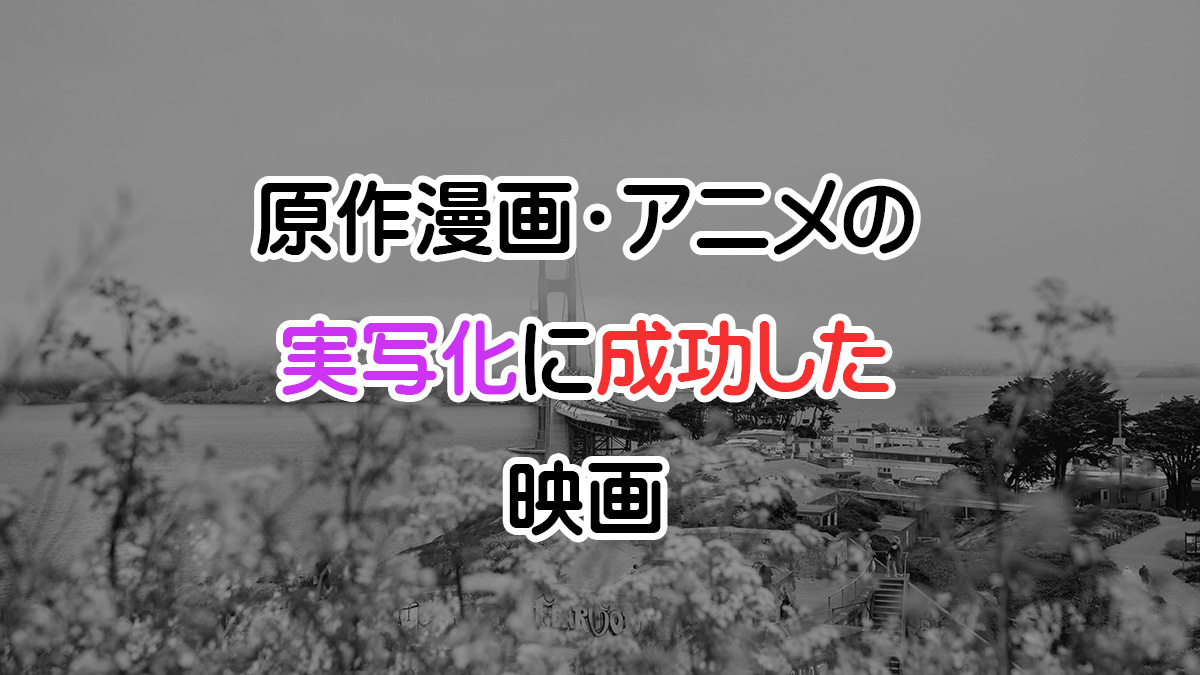 原作漫画・アニメの実写化に成功した映画