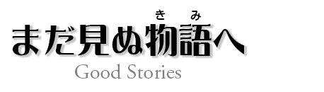 まだ見ぬ物語へ Good Stories