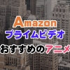 Amazonプライムビデオおすすめアニメ