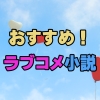 おすすめ！ラブコメ小説