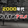 2000年代おすすめアニメ