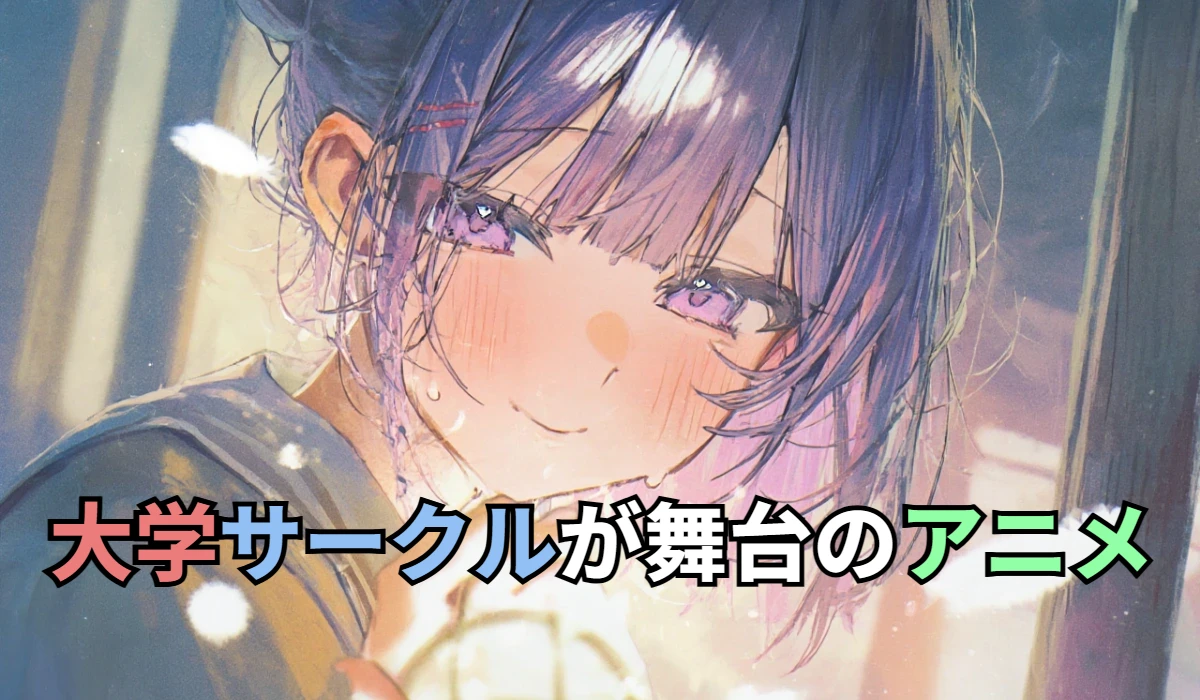 大学サークルが舞台のアニメ