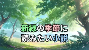 新緑の季節に読みたい小説